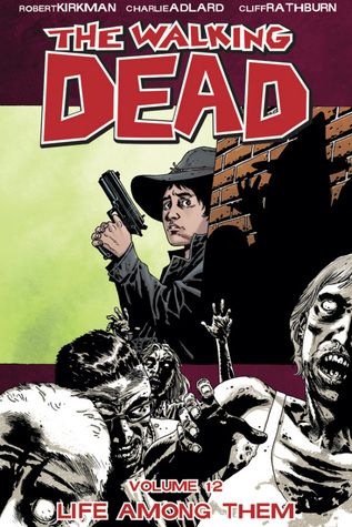 The Walking Dead, Vol. 12: Life Among Them Robert Kirkman, Charlie Adlard and Cliff Rathburn